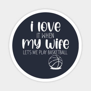 I Love When My Wife Let's Me Play Basketball Magnet